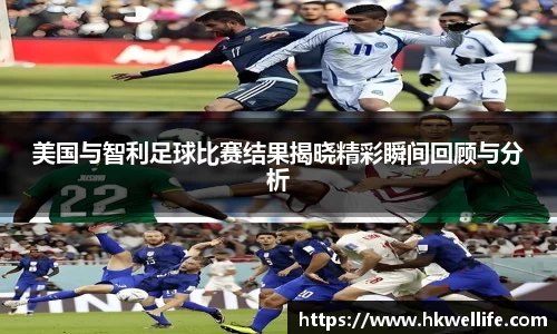 美国与智利足球比赛结果揭晓精彩瞬间回顾与分析
