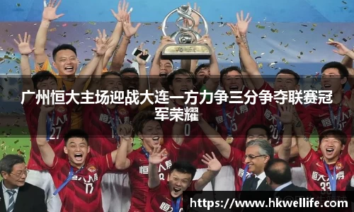 广州恒大主场迎战大连一方力争三分争夺联赛冠军荣耀